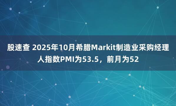股速查 2025年10月希腊Markit制造业采购经理人指数PMI为53.5，前月为52