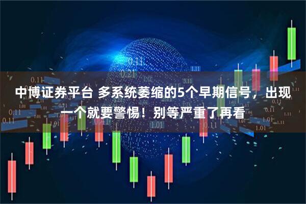 中博证券平台 多系统萎缩的5个早期信号，出现一个就要警惕！别等严重了再看